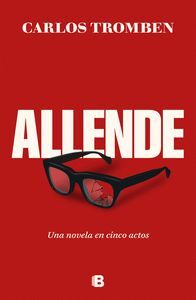 ALLENDE. UNA NOVELA EN CINCO ACTOS